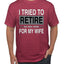 I Tried to Retire But Now I Work for My Wife Humor Men's T-Shirt