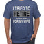 I Tried to Retire But Now I Work for My Wife Humor Men's T-Shirt
