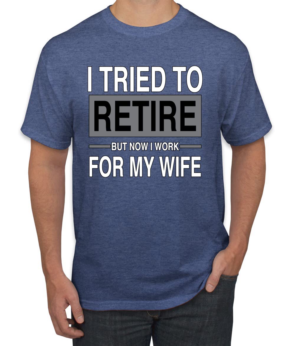 I Tried to Retire But Now I Work for My Wife Humor Men's T-Shirt