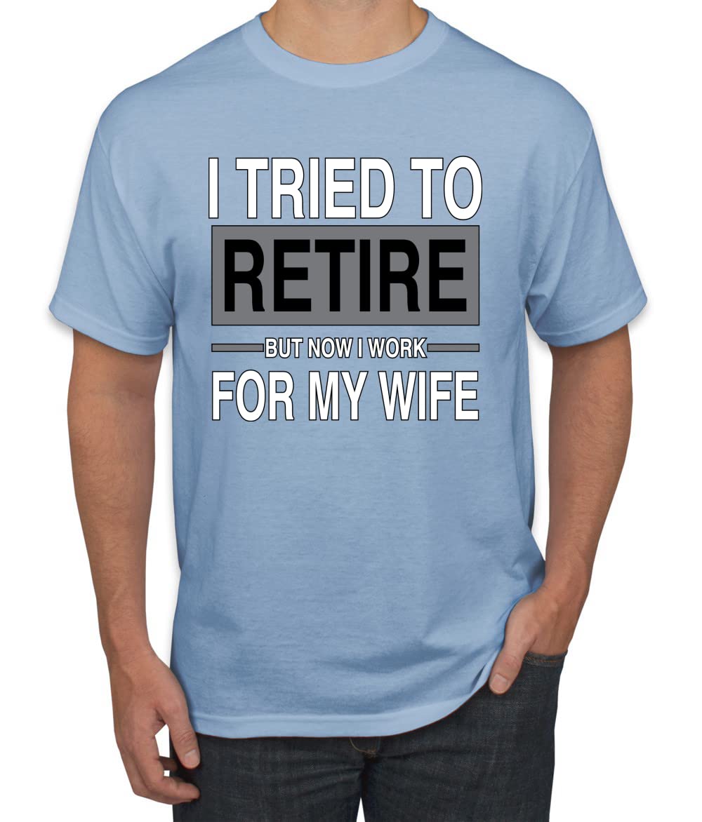 I Tried to Retire But Now I Work for My Wife Humor Men's T-Shirt