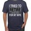 I Tried to Retire But Now I Work for My Wife Humor Men's T-Shirt