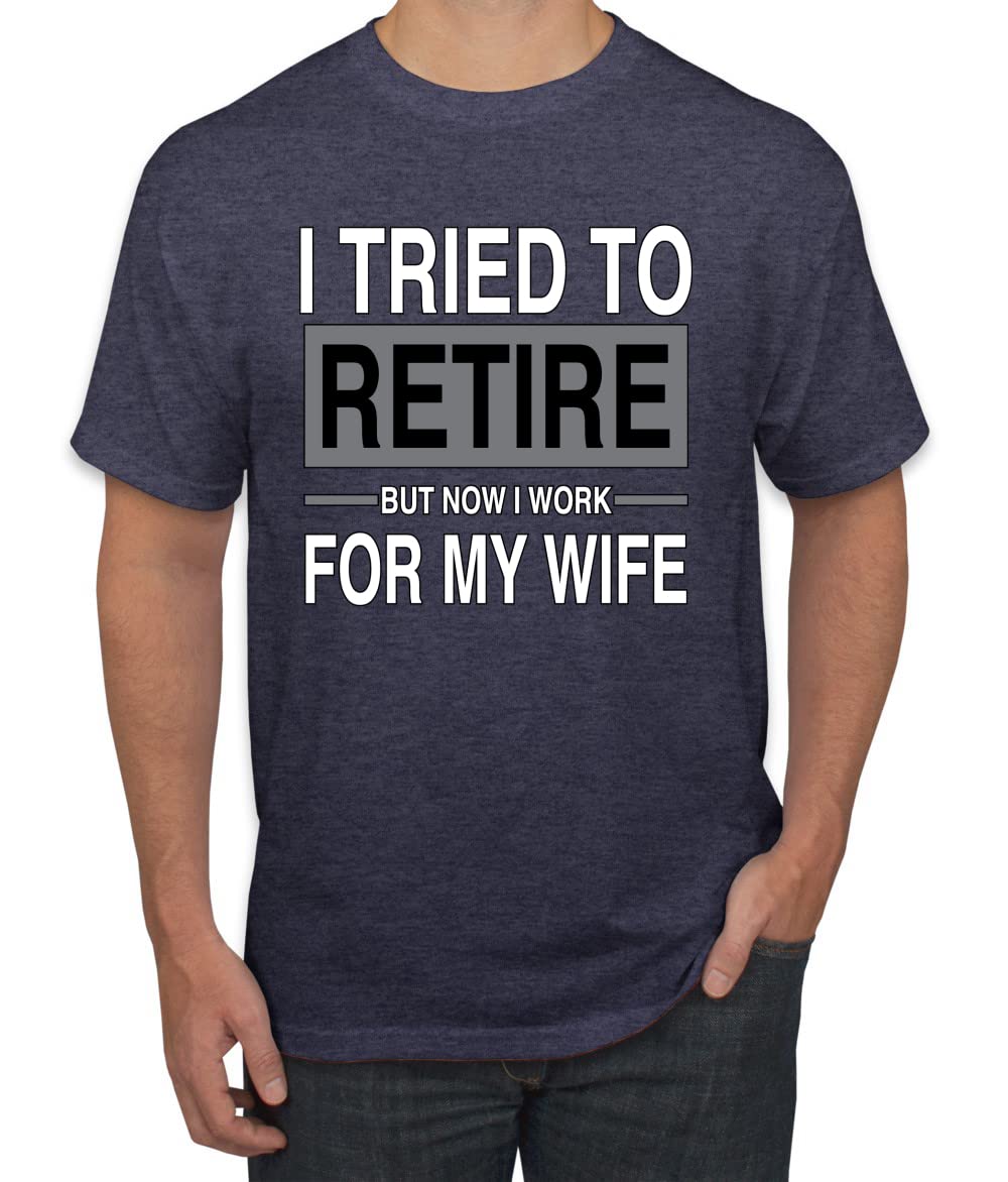 I Tried to Retire But Now I Work for My Wife Humor Men's T-Shirt