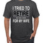 I Tried to Retire But Now I Work for My Wife Humor Men's T-Shirt