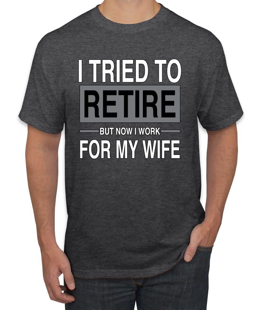 I Tried to Retire But Now I Work for My Wife Humor Men's T-Shirt