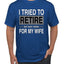 I Tried to Retire But Now I Work for My Wife Humor Men's T-Shirt