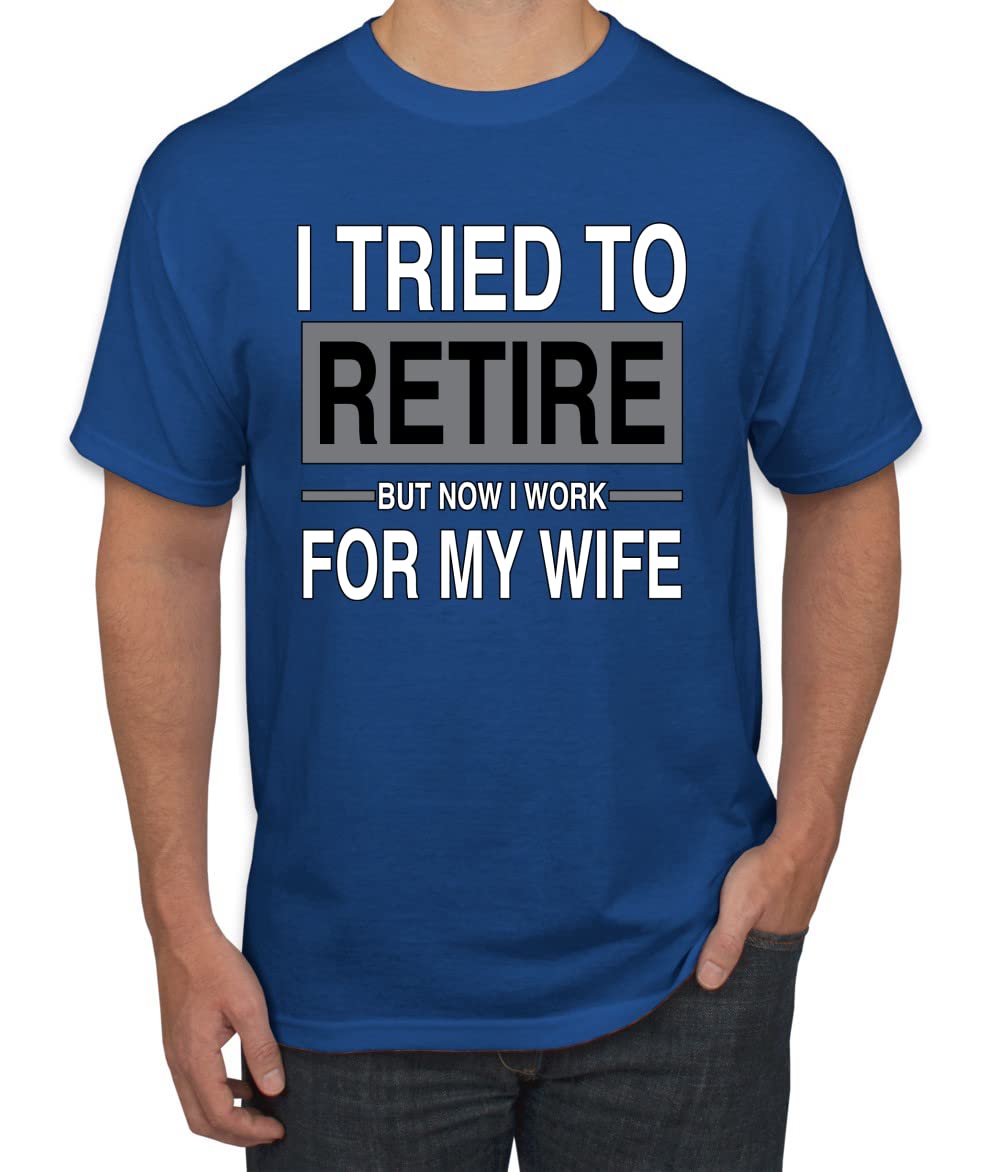 I Tried to Retire But Now I Work for My Wife Humor Men's T-Shirt