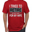 I Tried to Retire But Now I Work for My Wife Humor Men's T-Shirt