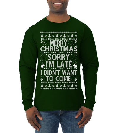 Merry Christmas Sorry I'm Late I Didn't Want To Come Ugly Christmas Sweater Mens Long Sleeve Shirt