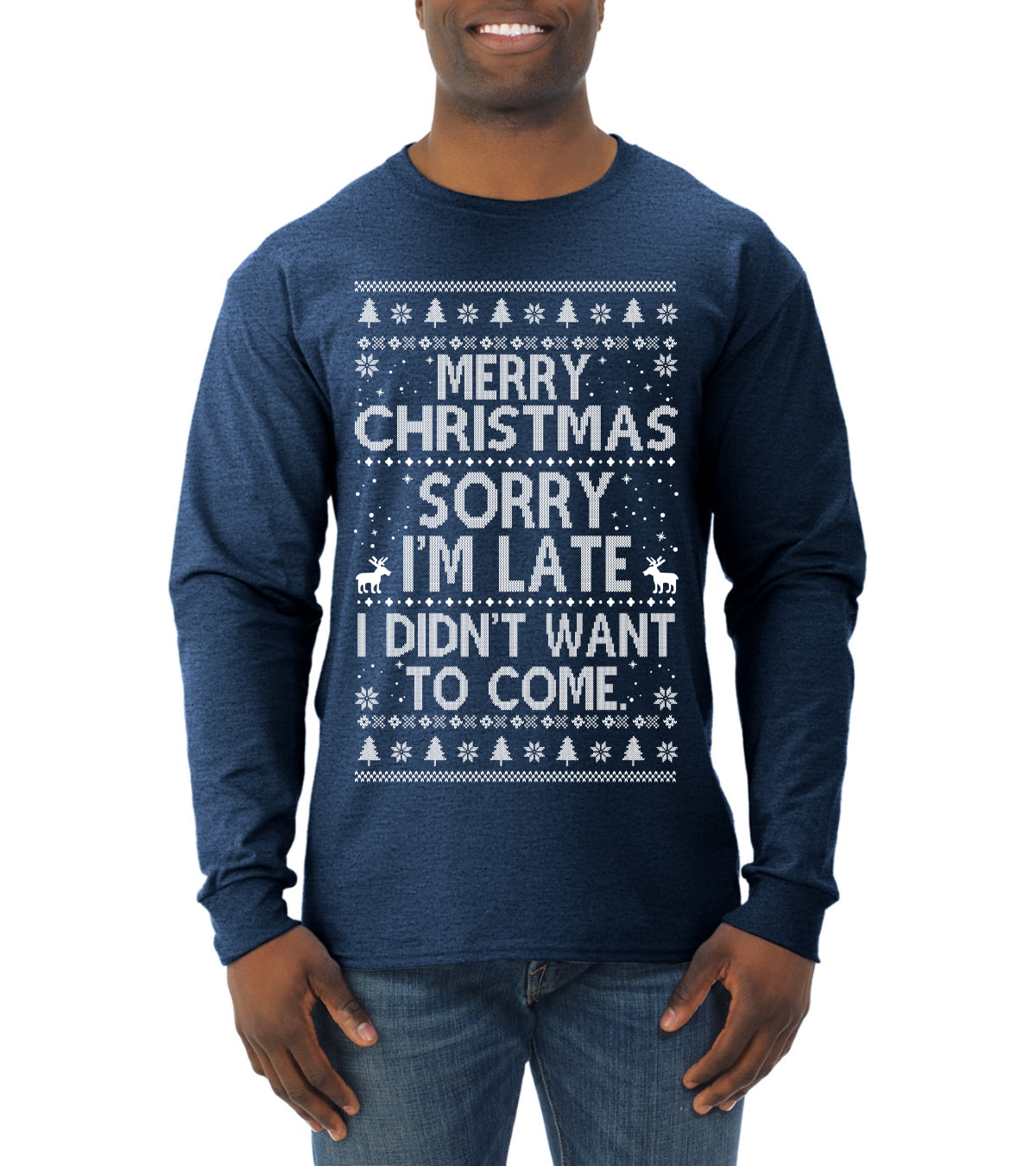 Merry Christmas Sorry I'm Late I Didn't Want To Come Ugly Christmas Sweater Mens Long Sleeve Shirt