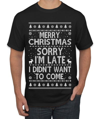 Merry Christmas Sorry I'm Late I Didn't Want To Come Ugly Christmas Sweater Men's Graphic T-Shirt