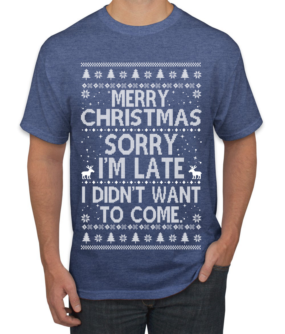 Merry Christmas Sorry I'm Late I Didn't Want To Come Ugly Christmas Sweater Men's Graphic T-Shirt