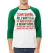 Dear Santa All I Want is Christmas 3/4 Sleeve Raglan Unisex Baseball Tee