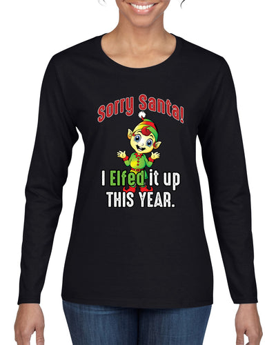 Sorry Santa I Elfed It Up This Year Christmas Womens Graphic Long Sleeve T-Shirt