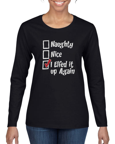Naughty Nice I Elfed It Up Again Christmas Womens Graphic Long Sleeve T-Shirt