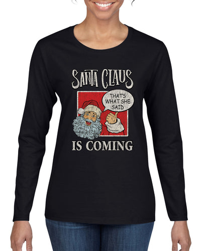 Santa Claus Is Coming, That's What She Said Christmas Womens Graphic Long Sleeve T-Shirt