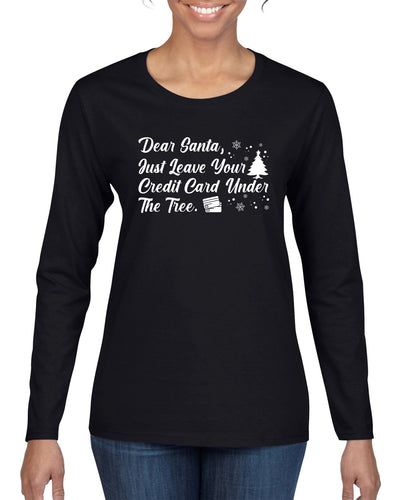 Dear Santa, Just Leave your Credit Card Christmas Womens Graphic Long Sleeve T-Shirt