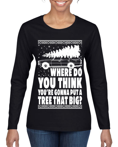 Family Vacation Where Do You Think You're Gonna Put A Tree That Big Ugly Christmas Sweater Womens Graphic Long Sleeve T-Shirt