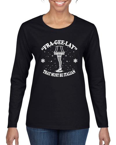 Fra-Gee-Lay That Must Be Italian Christmas Story Leg Lamp Christmas Womens Graphic Long Sleeve T-Shirt