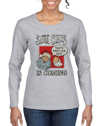 Santa Claus Is Coming, That's What She Said Christmas Womens Graphic Long Sleeve T-Shirt