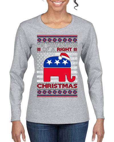I'm Dreaming Of A Right Christmas Republican GOP  Ugly Christmas Sweater Womens Graphic Long Sleeve T-Shirt