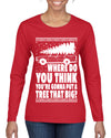 Family Vacation Where Do You Think You're Gonna Put A Tree That Big Ugly Christmas Sweater Womens Graphic Long Sleeve T-Shirt