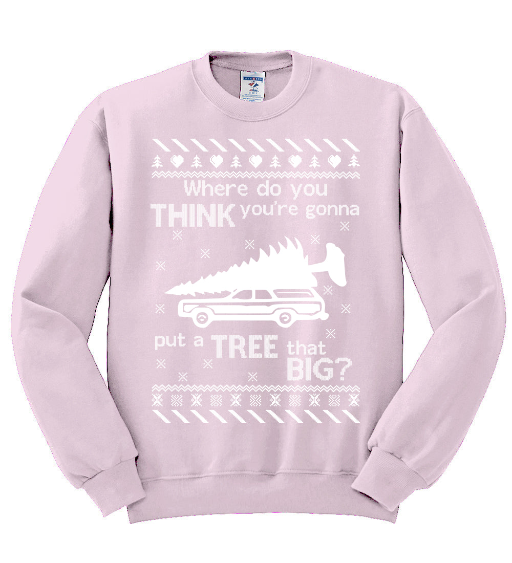 Where Do You Think You're Gonna Tree That Big? Christmas Unisex Crewneck Graphic Sweatshirt
