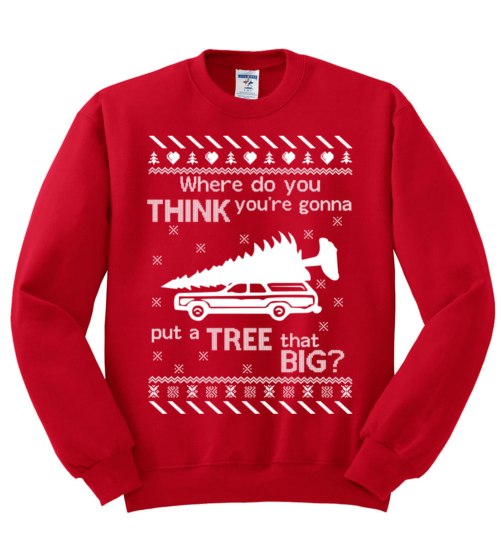 Where Do You Think You're Gonna Tree That Big? Christmas Unisex Crewneck Graphic Sweatshirt