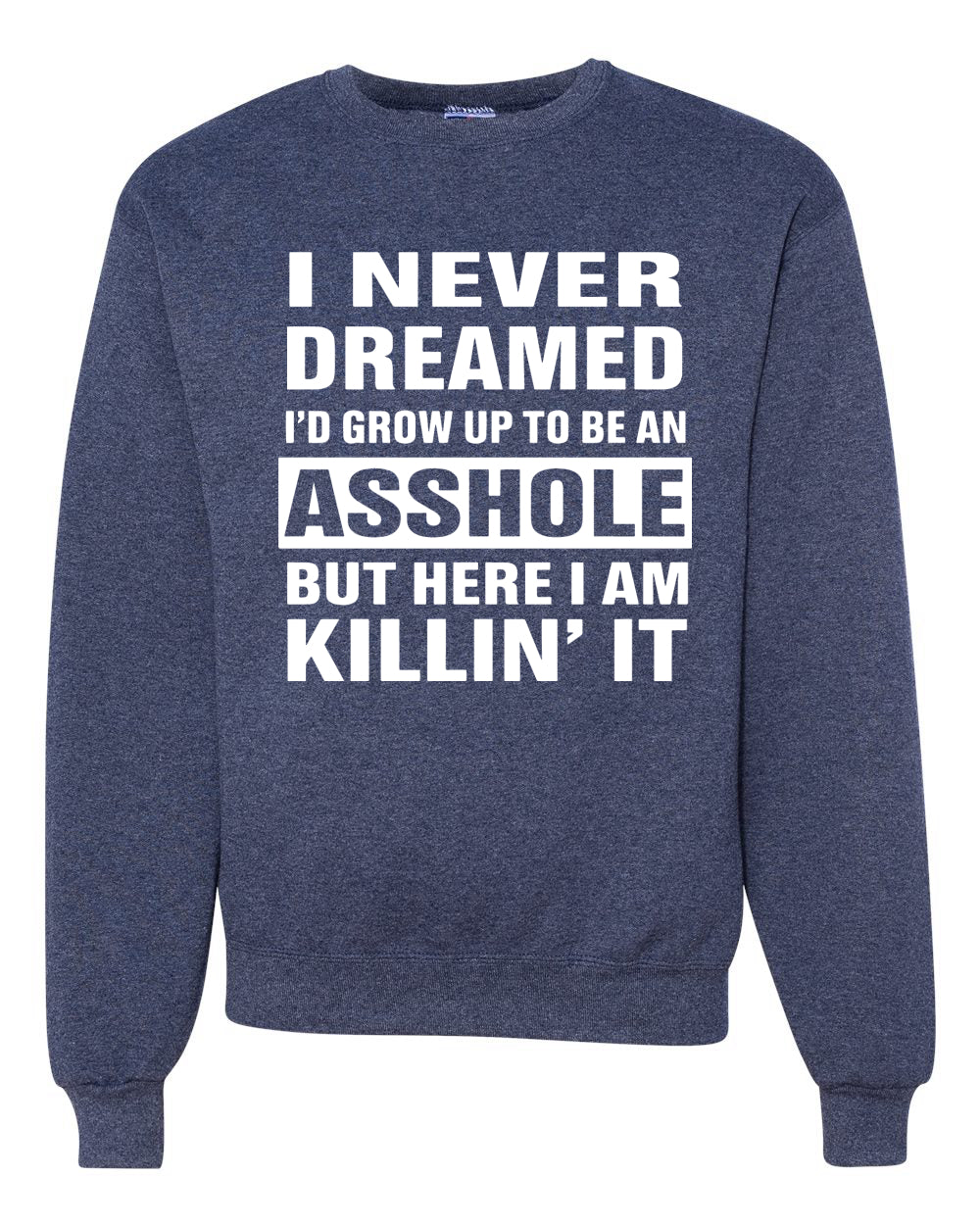 I Never Dreamed I'd Grow Up to be an Asshole  Political Unisex Crewneck Graphic Sweatshirt