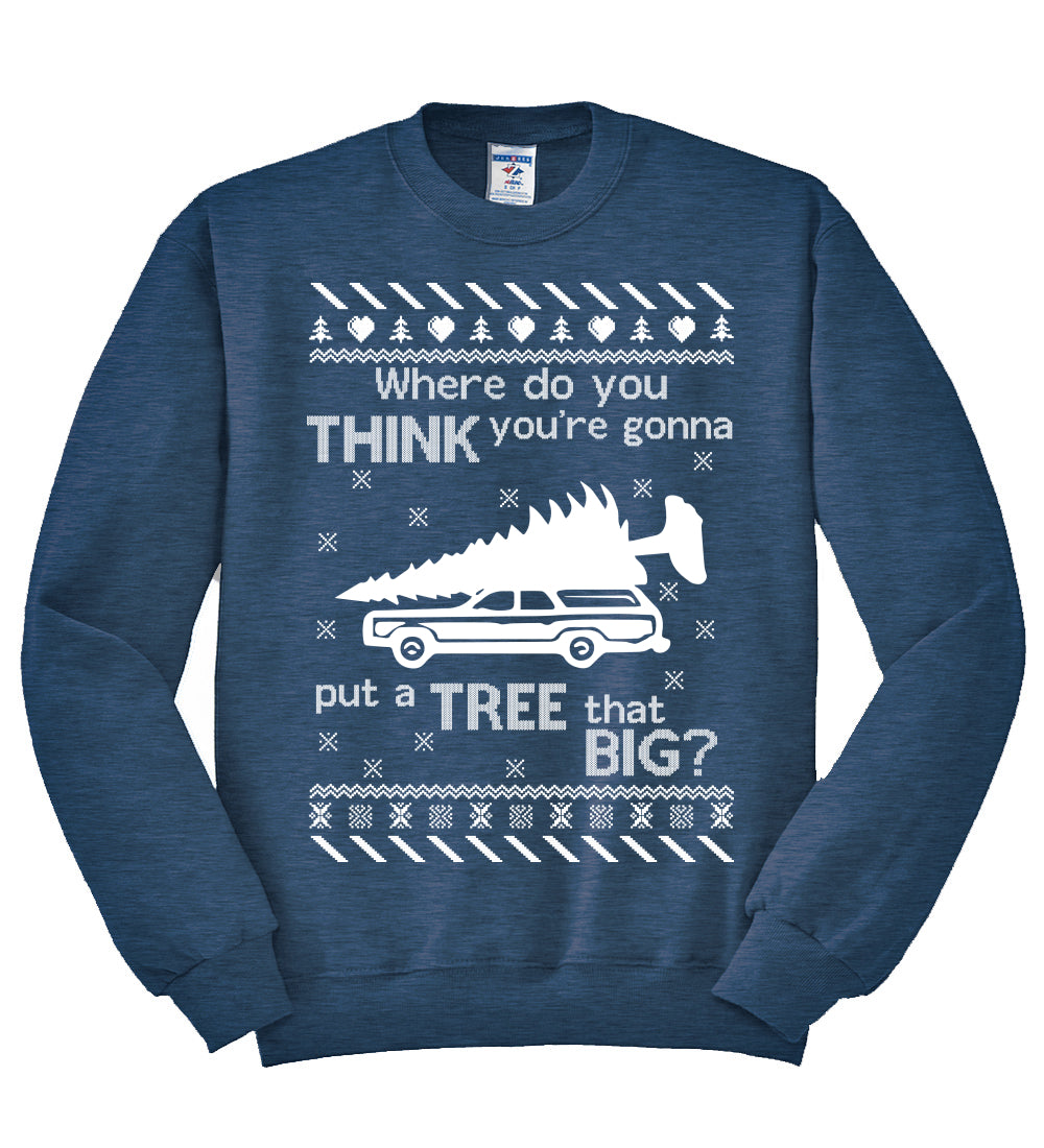 Where Do You Think You're Gonna Tree That Big? Christmas Unisex Crewneck Graphic Sweatshirt
