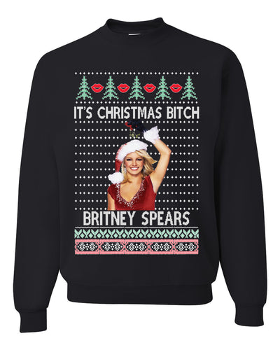 It's Christmas Bitch Britney Spears  Ugly Christmas Sweater Unisex Crewneck Sweatshirt