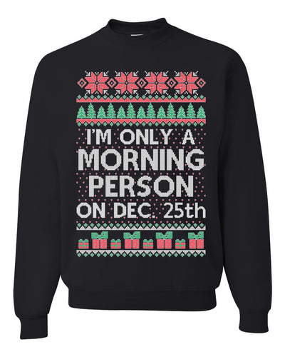 I'm Only A Morning Person on December 25th Ugly Christmas Sweater Unisex Crewneck Sweatshirt