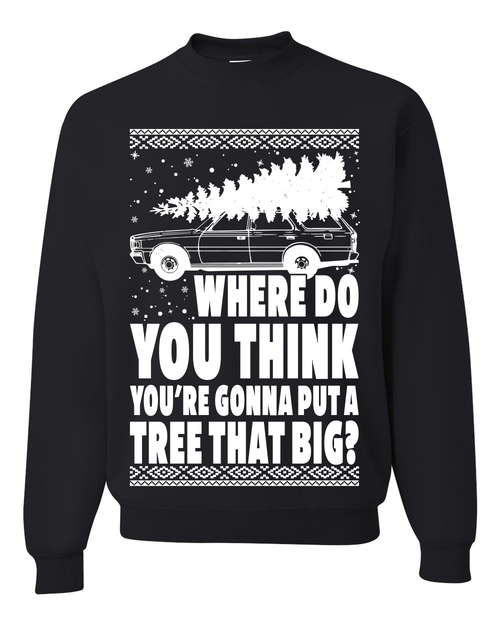 Family Vacation Where Do You Think You're Gonna Put A Tree That Big Ugly Christmas Sweater Unisex Crewneck Graphic Sweatshirt
