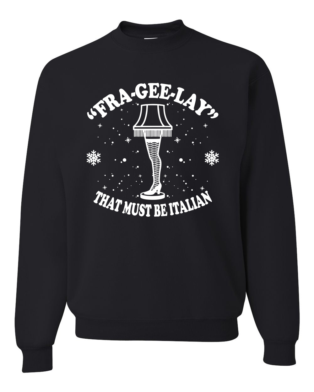 Fra-Gee-Lay That Must Be Italian Christmas Story Leg Lamp Christmas Unisex Crewneck Graphic Sweatshirt