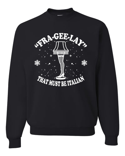 Fra-Gee-Lay That Must Be Italian Christmas Story Leg Lamp Christmas Unisex Crewneck Graphic Sweatshirt