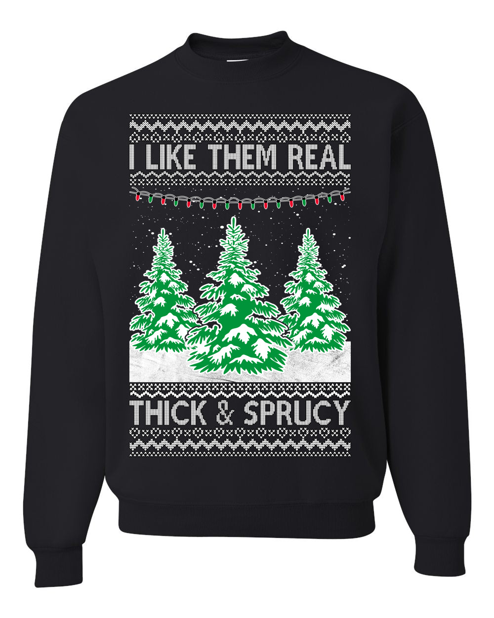 I Like Them Real, Thick & Sprucy Humor Adult Ugly Christmas Sweater Unisex Crewneck Graphic Sweatshirt
