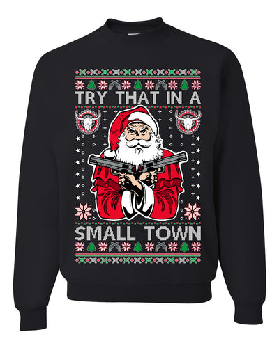 Try That In A Small Town Christmas Ugly Christmas Sweater Unisex Crewneck Sweatshirt