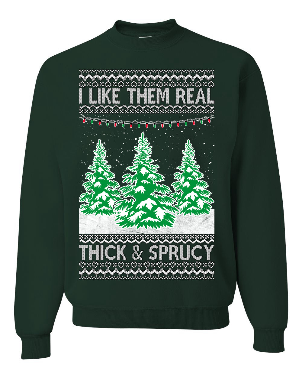 I Like Them Real, Thick & Sprucy Humor Adult Ugly Christmas Sweater Unisex Crewneck Graphic Sweatshirt