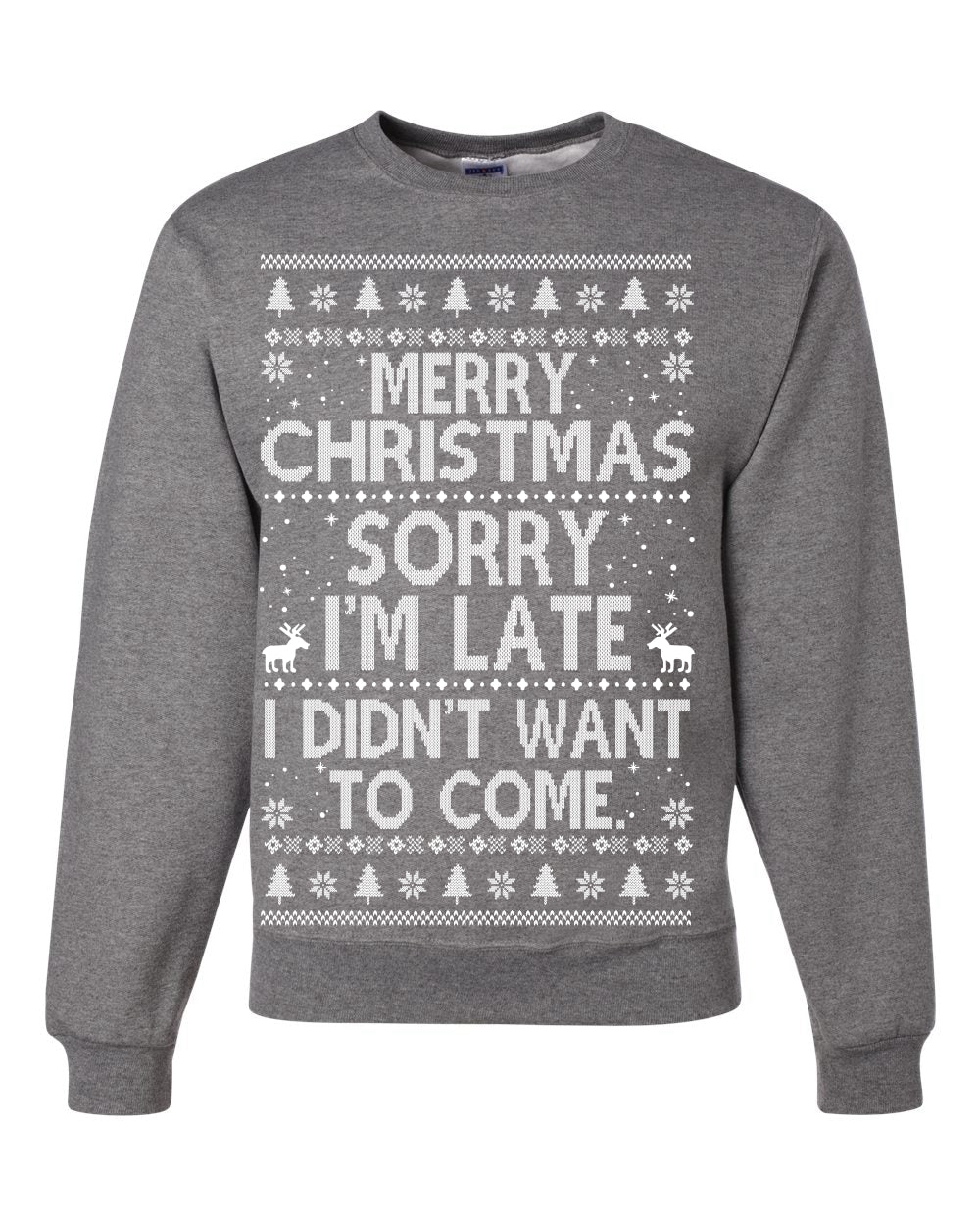 Merry Christmas Sorry I'm Late I Didn't Want To Come Ugly Christmas Sweater Unisex Crewneck Graphic Sweatshirt