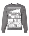 Family Vacation Where Do You Think You're Gonna Put A Tree That Big Ugly Christmas Sweater Unisex Crewneck Graphic Sweatshirt