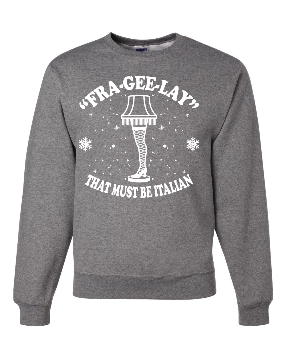 Fra-Gee-Lay That Must Be Italian Christmas Story Leg Lamp Christmas Unisex Crewneck Graphic Sweatshirt