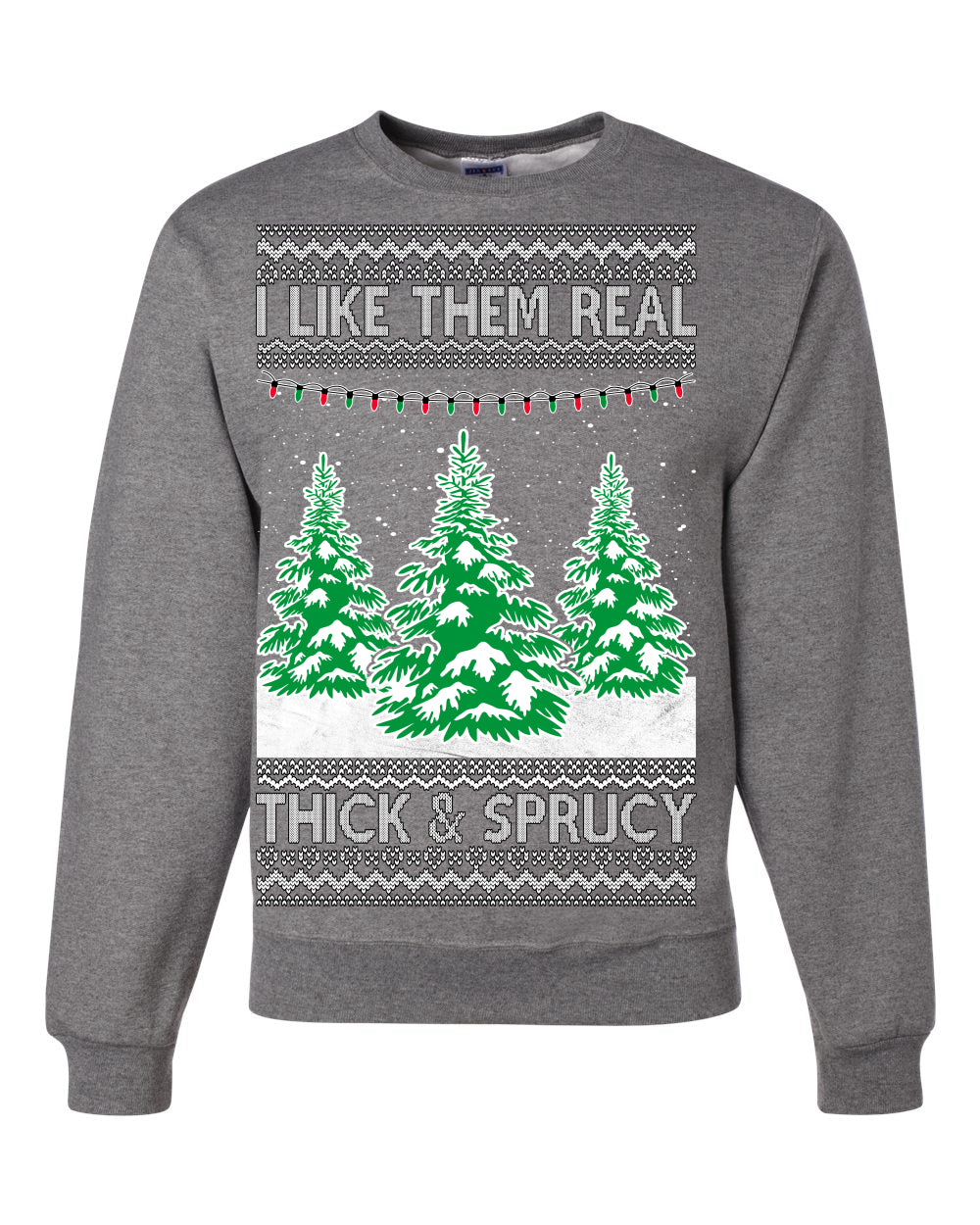 I Like Them Real, Thick & Sprucy Humor Adult Ugly Christmas Sweater Unisex Crewneck Graphic Sweatshirt