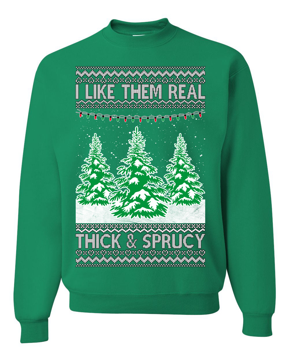 I Like Them Real, Thick & Sprucy Humor Adult Ugly Christmas Sweater Unisex Crewneck Graphic Sweatshirt