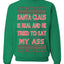 Santa Claus Is Real He Tried To Eat My Ass Ugly Christmas Sweater Unisex Crewneck Graphic Sweatshirt