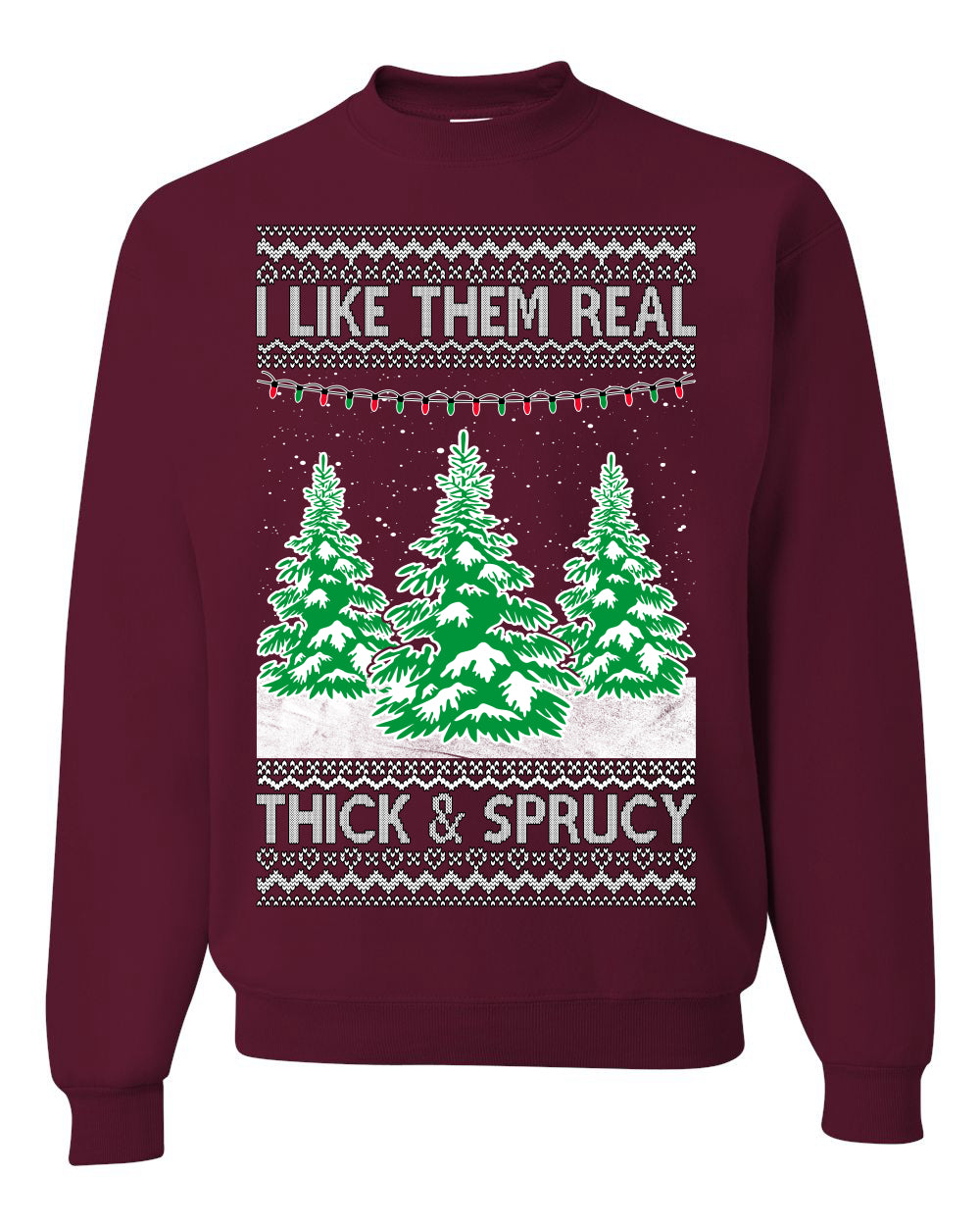 I Like Them Real, Thick & Sprucy Humor Adult Ugly Christmas Sweater Unisex Crewneck Graphic Sweatshirt