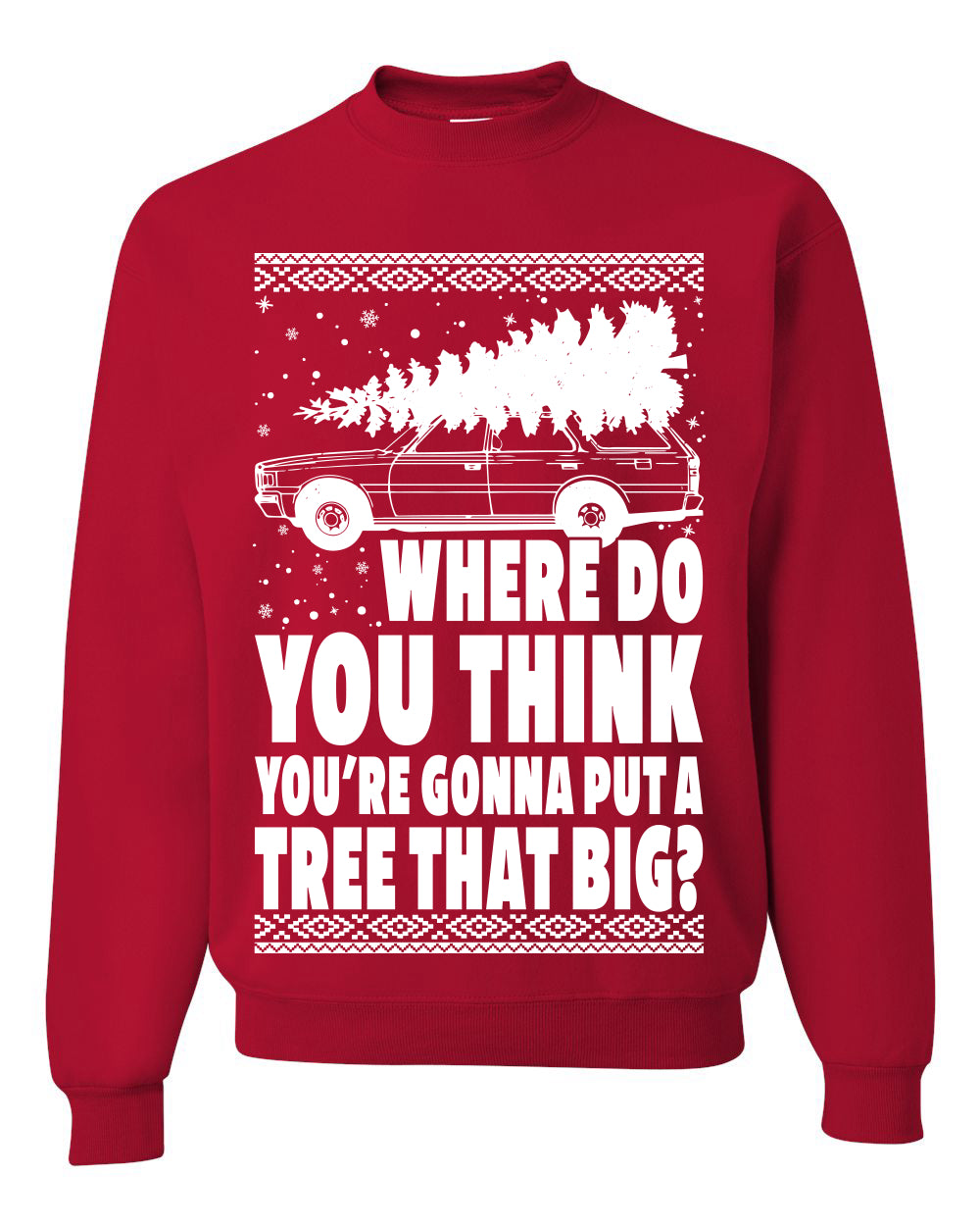 Family Vacation Where Do You Think You're Gonna Put A Tree That Big Ugly Christmas Sweater Unisex Crewneck Graphic Sweatshirt