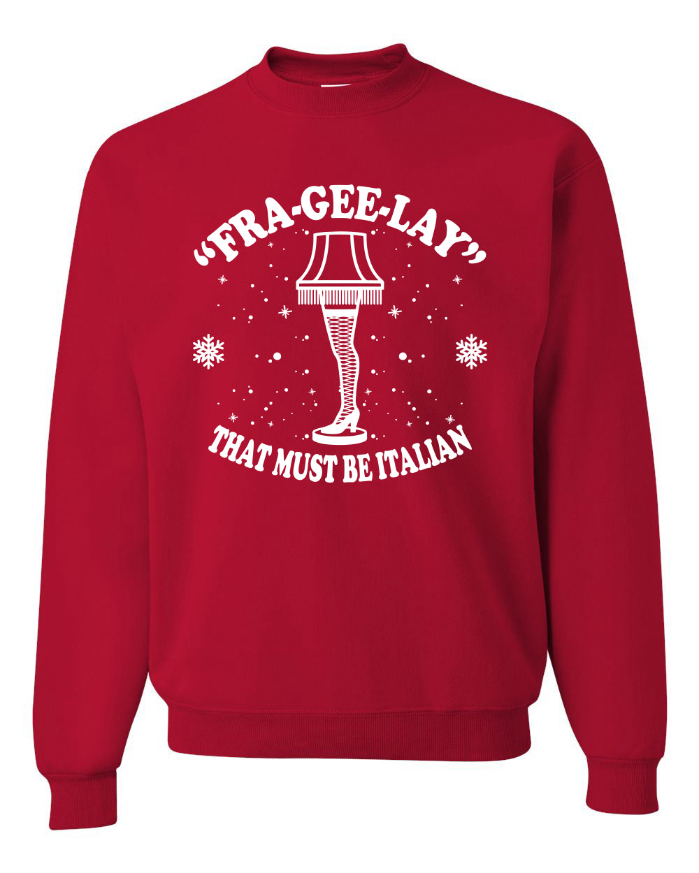 Fra-Gee-Lay That Must Be Italian Christmas Story Leg Lamp Christmas Unisex Crewneck Graphic Sweatshirt