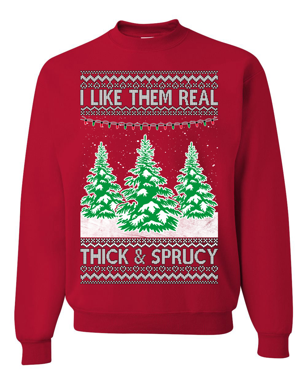 I Like Them Real, Thick & Sprucy Humor Adult Ugly Christmas Sweater Unisex Crewneck Graphic Sweatshirt