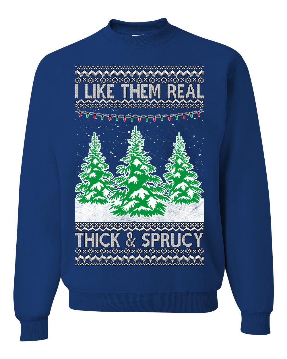 I Like Them Real, Thick & Sprucy Humor Adult Ugly Christmas Sweater Unisex Crewneck Graphic Sweatshirt