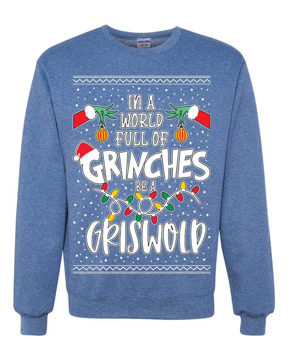 In A World Full Of Grinches Be A Grizwold Ugly Christmas Sweater Unisex Crewneck Graphic Sweatshirt