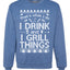 I Drink and I Grill Things Merry Ugly Christmas Sweater Unisex Crewneck Graphic Sweatshirt